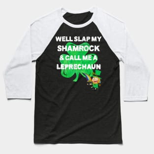 Saint Patrick's Day Well Slap My Shamrock And Call Me A Leprechaun Baseball T-Shirt